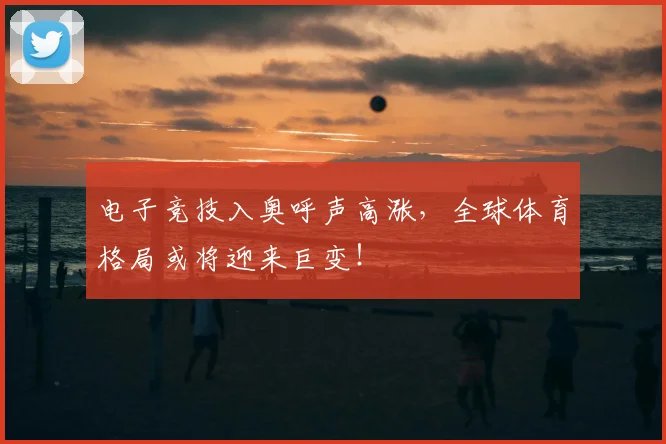 电子竞技入奥呼声高涨，全球体育格局或将迎来巨变！