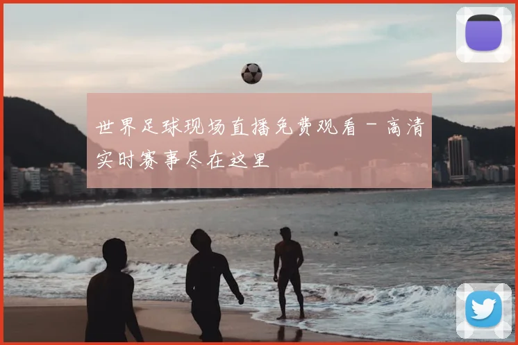 世界足球现场直播免费观看 - 高清实时赛事尽在这里